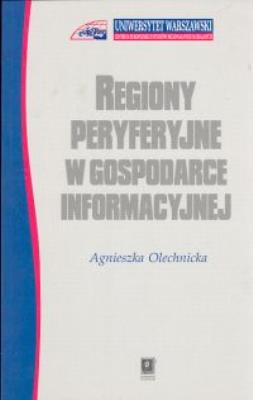 Regiony peryferyjne w gospodarce informacyjnej. Autor: Olechnicka Agnieszka. SmakLiter.pl Okładka książki Regiony peryferyjne w gospodarce informacyjnej