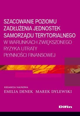 Szacowanie poziomu zadłużenia jednostek samorządu terytorialnego w warunkach zwiększonego ryzyka utraty płynności finansowej. Autor: Emilia Denek, Dylewski Marek. SmakLiter.pl Okładka książki Szacowanie poziomu zadłużenia jednostek samorządu terytorialnego w warunkach zwiększonego ryzyka utraty płynności finansowej