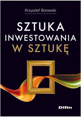 Sztuka inwestowania w sztukę DIFIN. Autor: Krzysztof Borowski. SmakLiter.pl Okładka książki Sztuka inwestowania w sztukę DIFIN