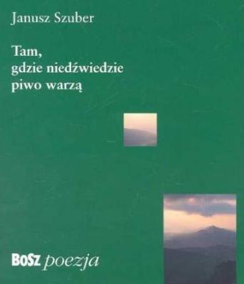Tam gdzie niedżwiedzie piwo warzą. Autor: Szuber Janusz. SmakLiter.pl Okładka książki Tam gdzie niedżwiedzie piwo warzą