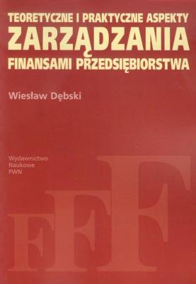Teoretyczne i praktyczne aspekty zarządzania finansami przedsiębiorstwa. Autor: Dębski Wiesław. SmakLiter.pl Okładka książki Teoretyczne i praktyczne aspekty zarządzania finansami przedsiębiorstwa