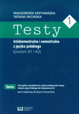 Testy 1 śródsemestralne i semestralne z języka polskiego Poziom A1 I A2. Autor: Krzywańska Małgorzata, Wicińska Tatiana. SmakLiter.pl Okładka książki Testy 1 śródsemestralne i semestralne z języka polskiego Poziom A1 I A2