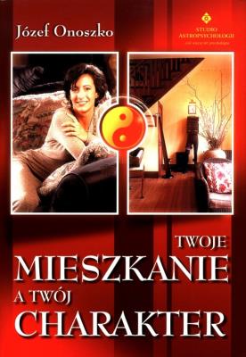 Twoje mieszkanie a twój charakter. Autor: Onoszko Józef. SmakLiter.pl Okładka książki Twoje mieszkanie a twój charakter