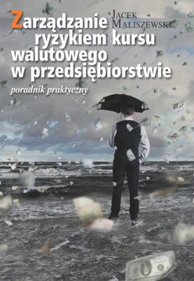 Zarządzanie ryzykiem kursu walutowego w przedsięb.. Autor: Maliszewski Jacek. SmakLiter.pl Okładka książki Zarządzanie ryzykiem kursu walutowego w przedsięb.