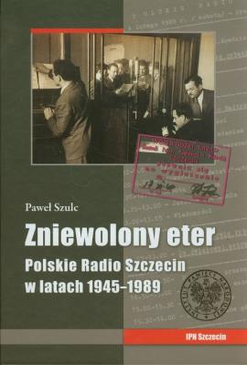 Okładka książki Zniewolony eter Polskie Radio Szczecin w latach 1945-1989