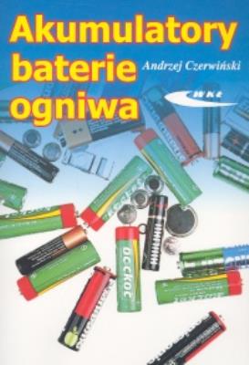 Akumulatory, baterie, ogniwa. Autor: Czerwiński Andrzej. SmakLiter.pl Okładka książki Akumulatory, baterie, ogniwa
