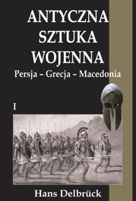 Antyczna sztuka wojenna. Tom 1. Persja - Grecja... Autor: Delbruck Hans. SmakLiter.pl Okładka książki Antyczna sztuka wojenna. Tom 1. Persja - Grecja..