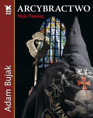 Okładka książki Arcybractwo Męki Pańskiej Biały Kruk