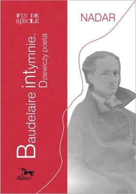 Baudelaire intymnie. Dziewiczy poeta. Autor: Nadar. SmakLiter.pl Okładka książki Baudelaire intymnie. Dziewiczy poeta