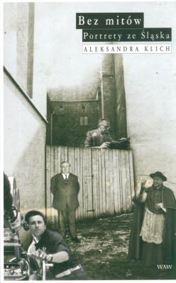 Bez mitów. Portrety ze Śląska. Autor: Klich Aleksandra. SmakLiter.pl Okładka książki Bez mitów. Portrety ze Śląska