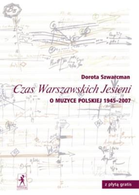 Czas Warszawskich Jesieni O Muzyce Polskiej.... Autor: Szwarcman Dorota. SmakLiter.pl Okładka książki Czas Warszawskich Jesieni O Muzyce Polskiej...