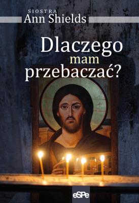 Dlaczego mam przebaczać?. Autor: Shields Ann. SmakLiter.pl Okładka książki Dlaczego mam przebaczać?