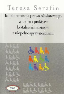 Implementacja prawa oświatowego w teorii i praktyce kształcenia uczniów z niepełnosprawnościami. Autor: Teresa Serafinowska. SmakLiter.pl Okładka książki Implementacja prawa oświatowego w teorii i praktyce kształcenia uczniów z niepełnosprawnościami