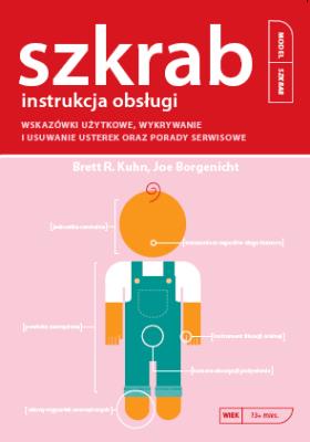 Instrukcja obsługi. Szkrab. Autor: Brett R. Kuhn, Joe Borgenicht. SmakLiter.pl Okładka książki Instrukcja obsługi. Szkrab