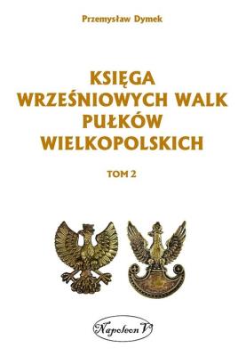 Księga wrześniowych walk pułków wielkopolskich Tom 2. Autor: Dymek Przemysław. SmakLiter.pl Okładka książki Księga wrześniowych walk pułków wielkopolskich Tom 2