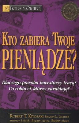 Kto zabiera Twoje pieniądze?. Autor: Robert T. Kiyosaki, Sharon L. Lechter. SmakLiter.pl Okładka książki Kto zabiera Twoje pieniądze?
