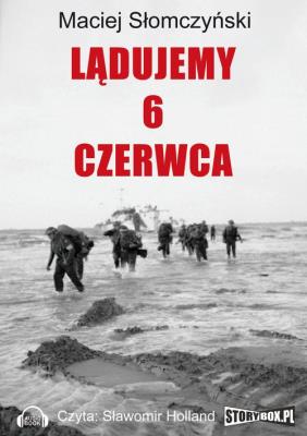 Lądujemy 6 czerwca - Audiobook. Autor: Maciej Słomczyński. SmakLiter.pl Okładka książki Lądujemy 6 czerwca - Audiobook