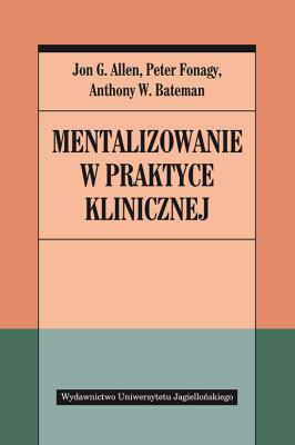 Mentalizowanie w praktyce klinicznej. Autor: Peter Fonagy (red.), Anthony W. Bateman, Jon G. Allen. SmakLiter.pl Okładka książki Mentalizowanie w praktyce klinicznej