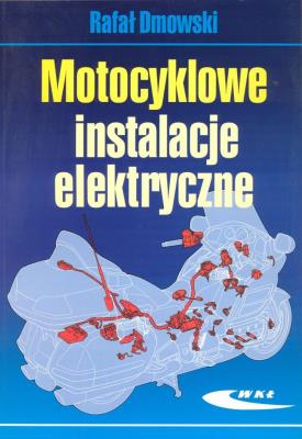 Motocyklowe instalacje elektryczne. Autor: Dmowski Rafał. SmakLiter.pl Okładka książki Motocyklowe instalacje elektryczne