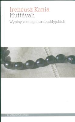Muttavali Wypisy z ksiąg starobuddyjskich. Autor: Ireneusz Kania. SmakLiter.pl Okładka książki Muttavali Wypisy z ksiąg starobuddyjskich