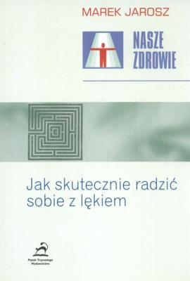 Nasze zdrowie.Jak skutecznie radzić sobie z lękiem. Autor: Jarosz Marek. SmakLiter.pl Okładka książki Nasze zdrowie.Jak skutecznie radzić sobie z lękiem