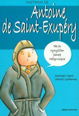 Nazywam Się Antoine De Saint-Exupery. Autor: Opracowanie zbiorowe. SmakLiter.pl Okładka książki Nazywam Się Antoine De Saint-Exupery