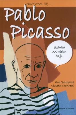 Nazywam się Pablo Picasso. Autor: Bargallo Eva. SmakLiter.pl Okładka książki Nazywam się Pablo Picasso
