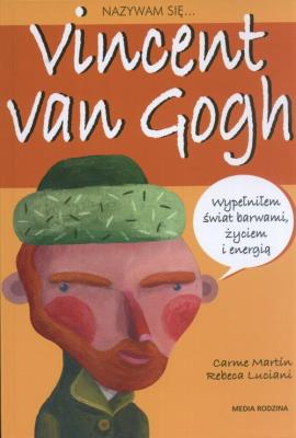 Nazywam się...Vincent van Gogh. Autor: Carme Martin, Rebeca Luciani. SmakLiter.pl Okładka książki Nazywam się...Vincent van Gogh
