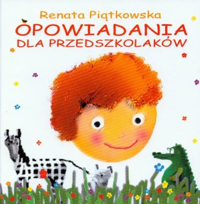 Opowiadania dla przedszkolaków. Autor: Renata Piątkowska. SmakLiter.pl Okładka książki Opowiadania dla przedszkolaków
