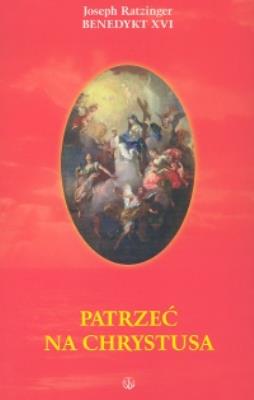 Patrzeć na Chrystusa. Autor: Joseph Ratzinger. SmakLiter.pl Okładka książki Patrzeć na Chrystusa