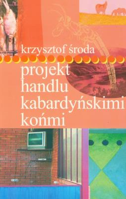Projekt handlu kabardyńskimi końmi. Autor: Krzysztof Środa. SmakLiter.pl Okładka książki Projekt handlu kabardyńskimi końmi