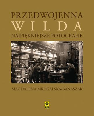 Przedwojenna Wilda Najpiękniejsze fotografie. Autor: Mrugalska-Banaszak Magdalena. SmakLiter.pl Okładka książki Przedwojenna Wilda Najpiękniejsze fotografie