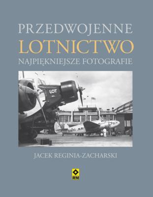 Przedwojenne lotnictwo Najpiękniejsze fotografie. Autor: Reginia-Zacharski Jacek. SmakLiter.pl Okładka książki Przedwojenne lotnictwo Najpiękniejsze fotografie