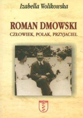 Roman Dmowski. Człowiek, Polak, Przyjaciel. Autor: Wolikowska Izabella. SmakLiter.pl Okładka książki Roman Dmowski. Człowiek, Polak, Przyjaciel
