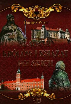 Śladami królów i książąt polskich. Autor: Dariusz Wizor. SmakLiter.pl Okładka książki Śladami królów i książąt polskich
