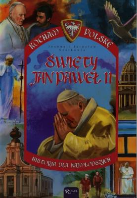 Święty Jan Paweł II. Autor: Szarek Jarosław, Szarek Joanna. SmakLiter.pl Okładka książki Święty Jan Paweł II