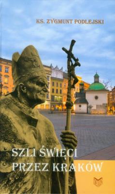 Szli święci przez Kraków. Autor: Podlejski Zygmunt. SmakLiter.pl Okładka książki Szli święci przez Kraków