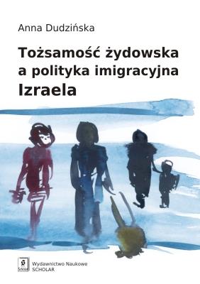 Tożsamość żydowska a polityka imigracyjna Izraela. Autor: Dudzińska Anna. SmakLiter.pl Okładka książki Tożsamość żydowska a polityka imigracyjna Izraela