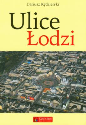 Ulice Łodzi. Autor: Kędzierski Dariusz. SmakLiter.pl Okładka książki Ulice Łodzi