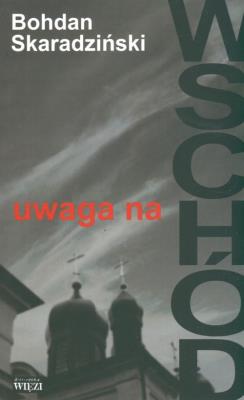Uwaga na Wschód. Autor: Skaradziński Bohdan. SmakLiter.pl Okładka książki Uwaga na Wschód