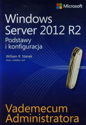 Vademecum administratora Windows Server 2012 R2. Autor: Stanek William R.. SmakLiter.pl Okładka książki Vademecum administratora Windows Server 2012 R2