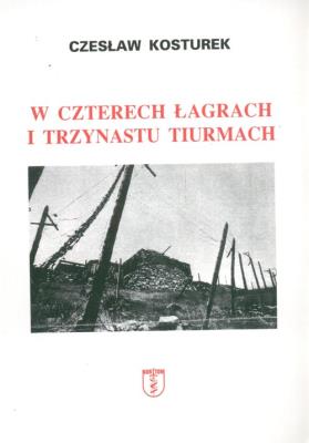 W czterech łagrach i trzynastu tiurmach. Autor: Kosturek Czesław. SmakLiter.pl Okładka książki W czterech łagrach i trzynastu tiurmach