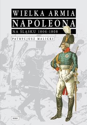 Okładka książki Wielka Armia Napoleona na Śląsku 1806-1808