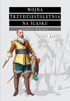 Okładka książki Wojna trzydziestoletnia na Śląsku Aspekty militarne