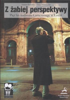 Z żabiej perspektywy Pięć lat festiwalu Camerimage w Łodzi. Autor: Joanna Podolska, Świerkocka Anna. SmakLiter.pl Okładka książki Z żabiej perspektywy Pięć lat festiwalu Camerimage w Łodzi