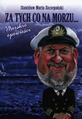Za tych co na morzu... Morskie opowieści. Autor: Stanisław Maria Szczepański. SmakLiter.pl Okładka książki Za tych co na morzu... Morskie opowieści