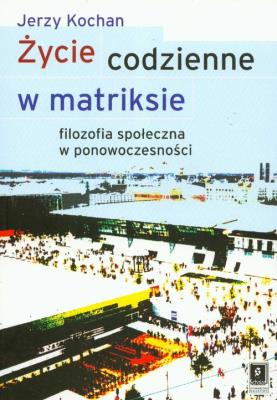 Życie codzienne w matriksie. Autor: Kochan Jerzy. SmakLiter.pl Okładka książki Życie codzienne w matriksie