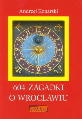 604 zagadki o Wrocławiu. Autor: Konarski Andrzej. SmakLiter.pl Okładka książki 604 zagadki o Wrocławiu