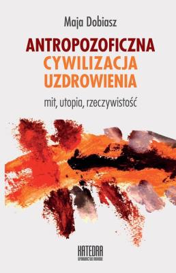 Antropozoficzna cywilizacja uzdrowienia. Autor: Maja Dobiasz. SmakLiter.pl Okładka książki Antropozoficzna cywilizacja uzdrowienia