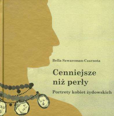 Cenniejsze niż perły Portrety kobiet żydowskich. Autor: Szwarcman-Czarnota Bella. SmakLiter.pl Okładka książki Cenniejsze niż perły Portrety kobiet żydowskich
